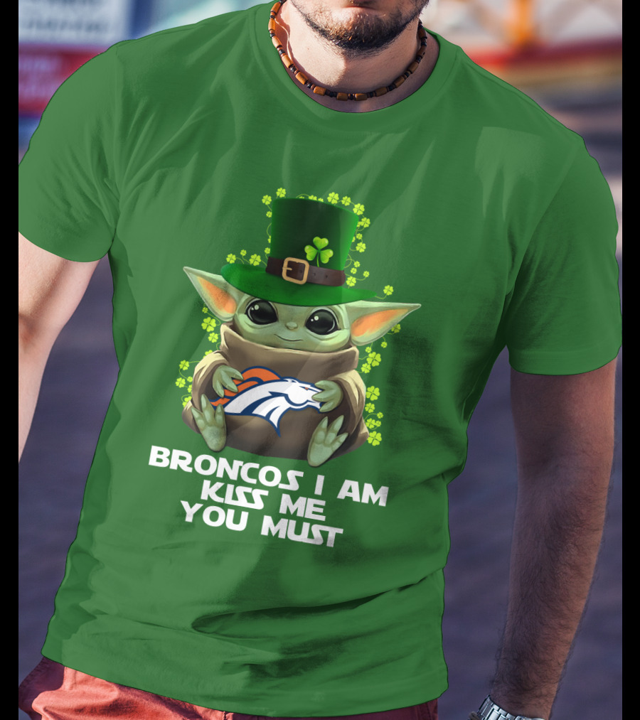 Broncos I Am Kiss Me You Must Yoda St. Patrick's Day Nfl Football T-Shirt