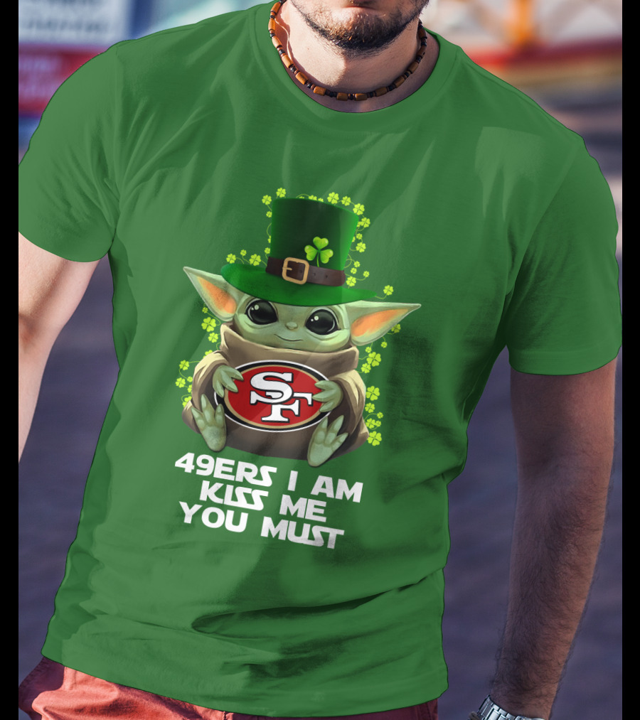 49ers I Am Kiss Me You Must Nfl Sf49 Shamrock Grogu T-Shirt