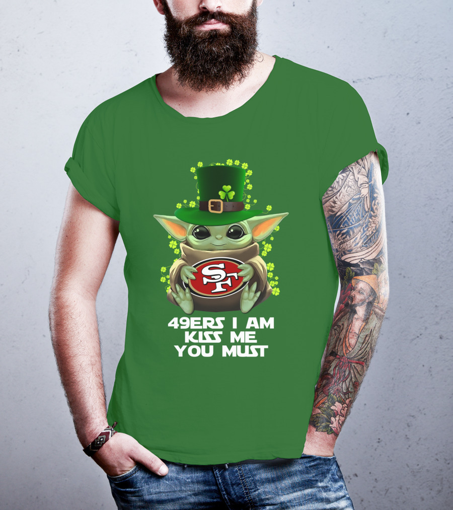 49ers I Am Kiss Me You Must Nfl Sf49 Shamrock Grogu T-Shirt