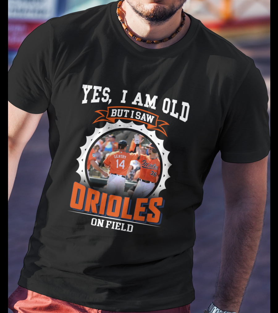 Yes I Am Old But I Saw Orioles On Field T-Shirt