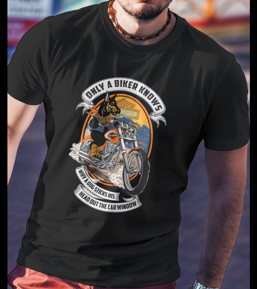 Only A Biker Knows When A Dog Sticks His Head Out The Car Window Hta 17 10 Doberman Harley Davidson T-Shirt