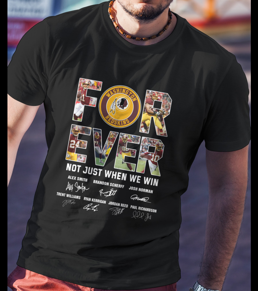 Forever Washington Redskins Not Just When We Win Alex Smith Brandon Scherff Josh Norman Signatures T-Shirt