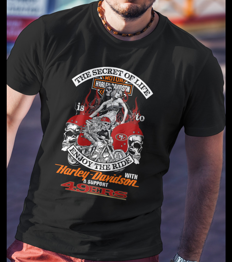 The Secret Of Life Is To Enjoy The Ride With Harley Davidson & Support 49ers T-Shirt