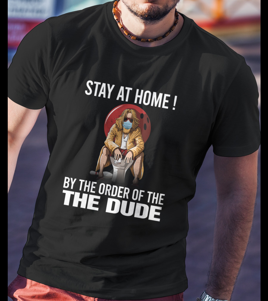 Stay At Home By The Order Of The Dude 122 The Big Lebowski T-Shirt