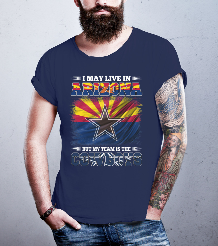 I May Live In Arizona But My Team Is The Cowboys T-Shirt