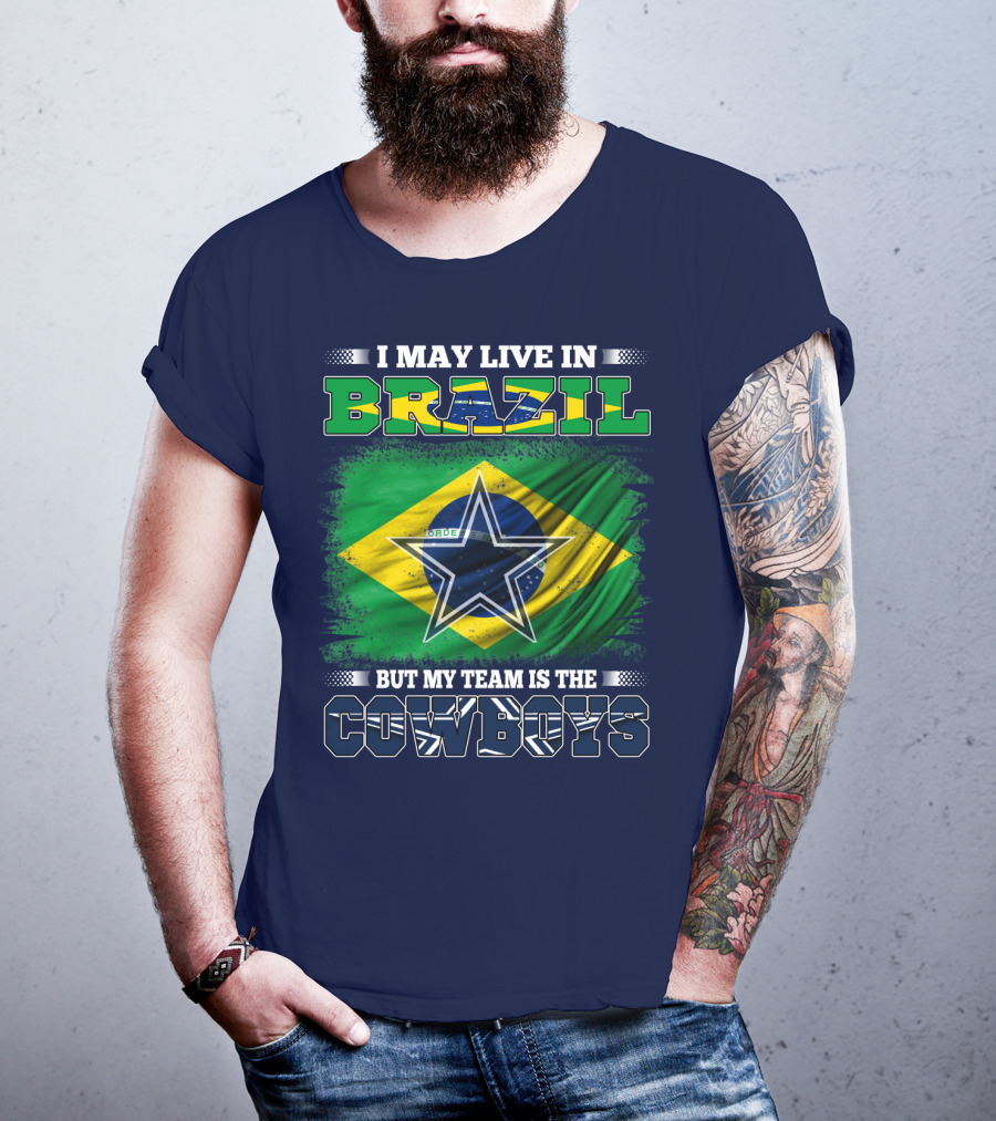 I May Live In Brazil But My Team Is The Cowboys T-Shirt