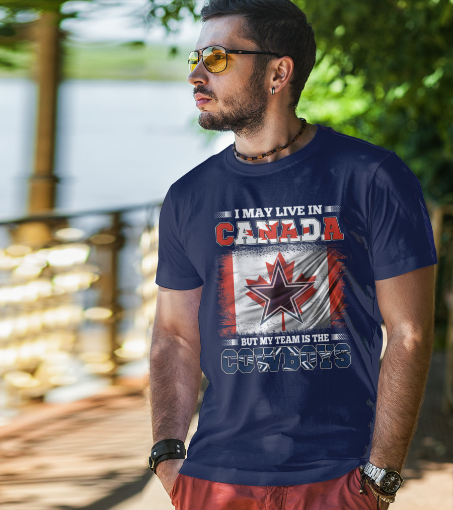 I May Live In Canada But My Team Is The Cowboys T-Shirt