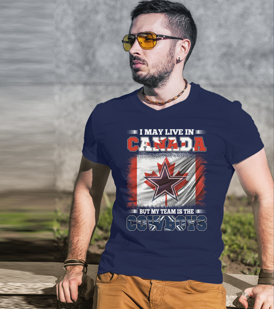 I May Live In Canada But My Team Is The Cowboys T-Shirt
