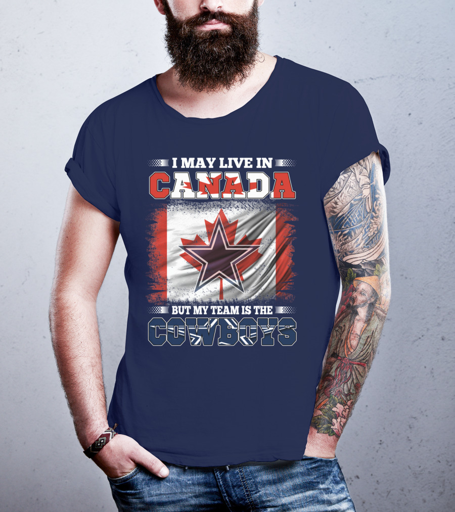 I May Live In Canada But My Team Is The Cowboys T-Shirt