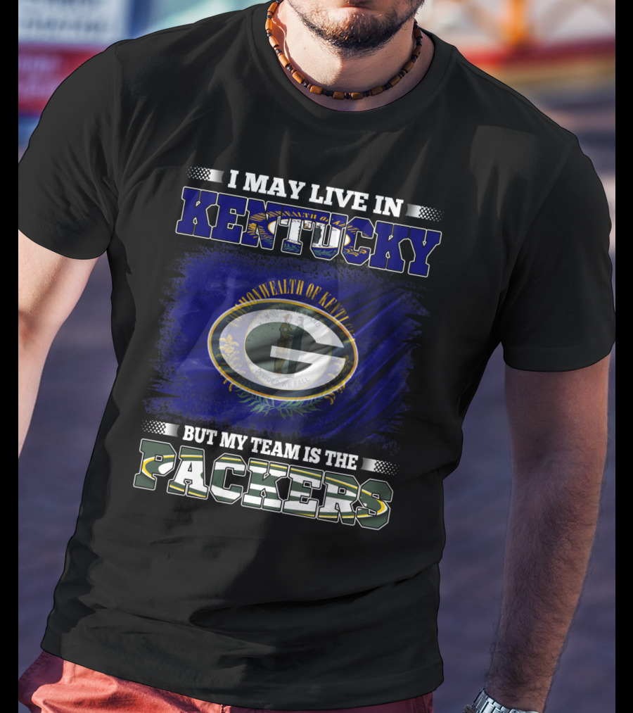 I May Live In Kentucky But My Team Is The Packers T-Shirt