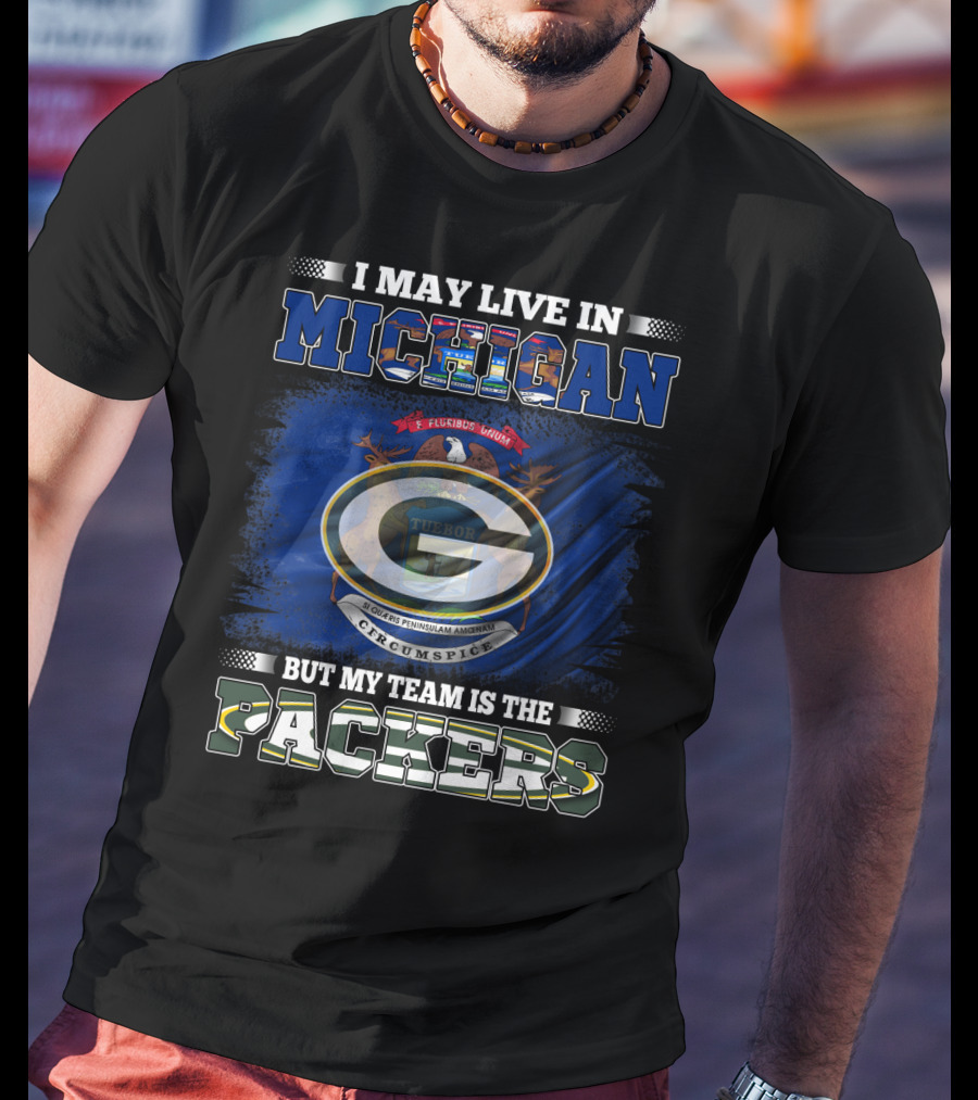 I May Live In Michigan But My Team Is The Packers Green Bay Logo With State Seal T-Shirt