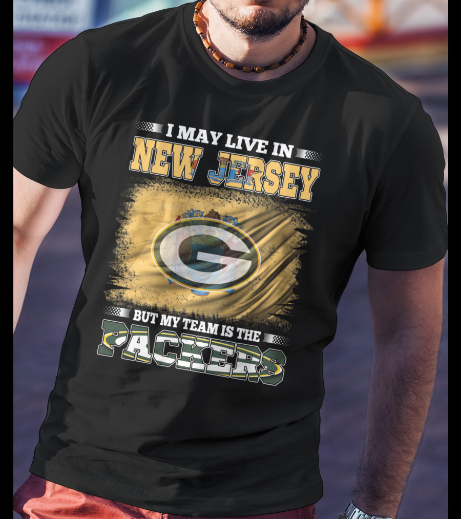 I May Live In New Jersey But My Team Is The Packers T-Shirt