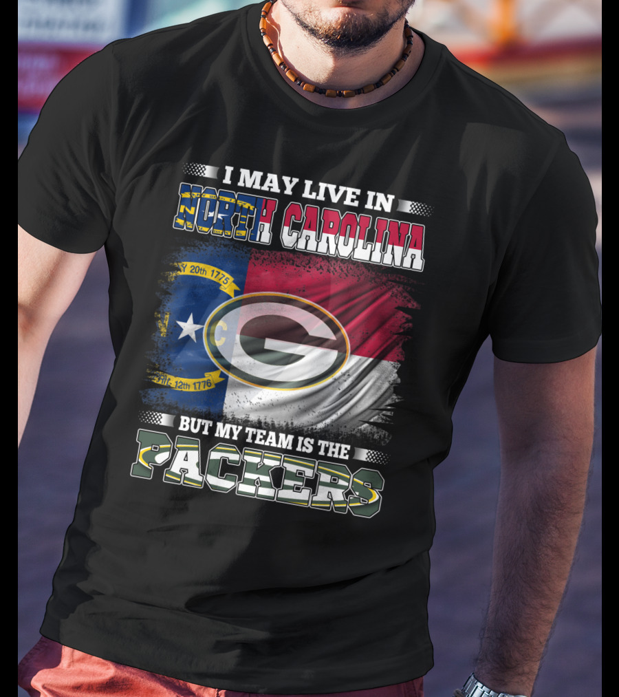 I May Live In North Carolina With State Flag But My Team Is The Packers T-Shirt