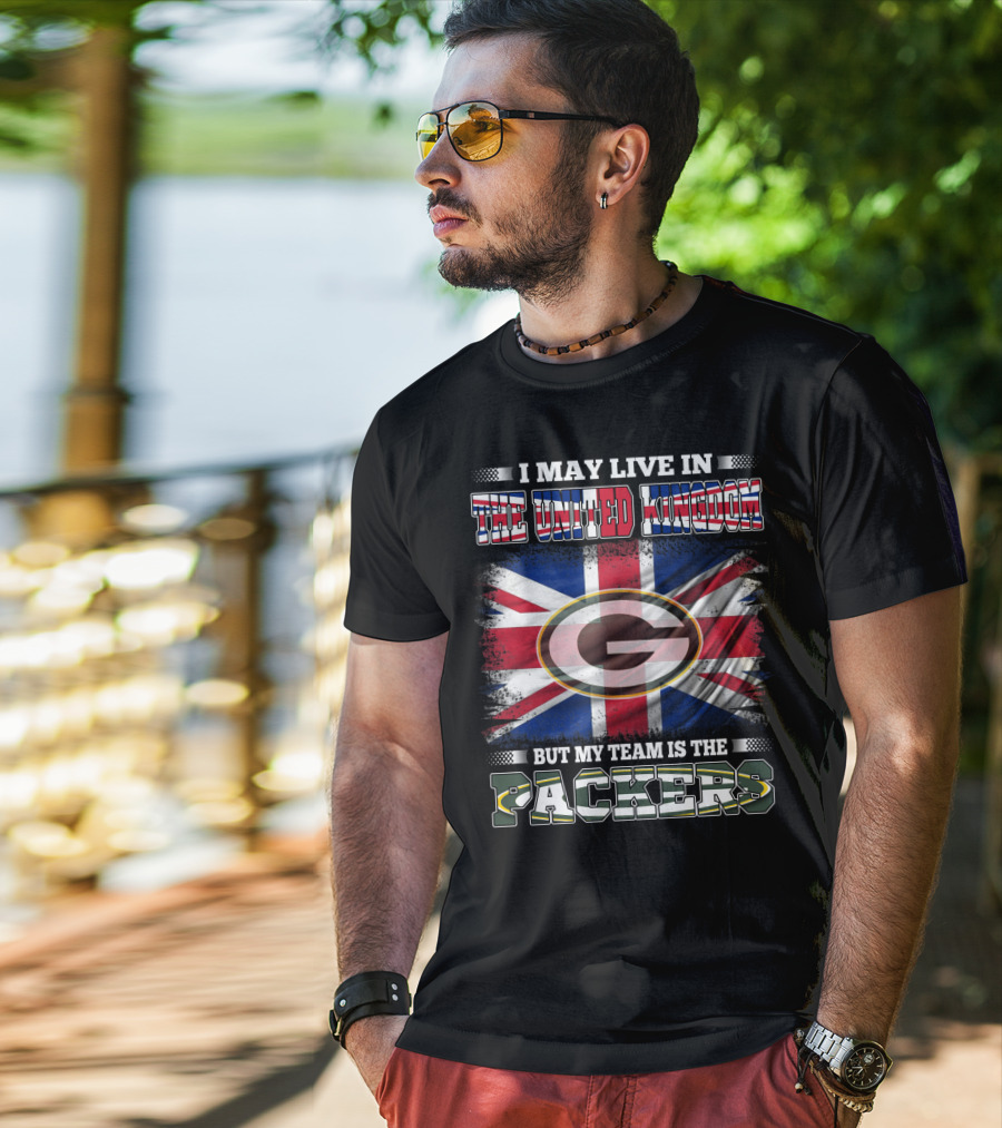I May Live In The United Kingdom But My Team Is The Packers T-Shirt