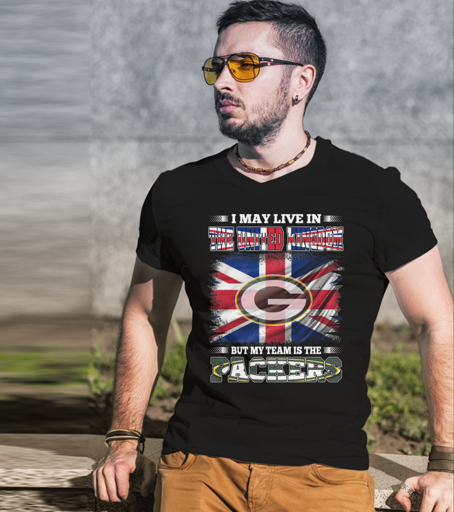 I May Live In The United Kingdom But My Team Is The Packers T-Shirt
