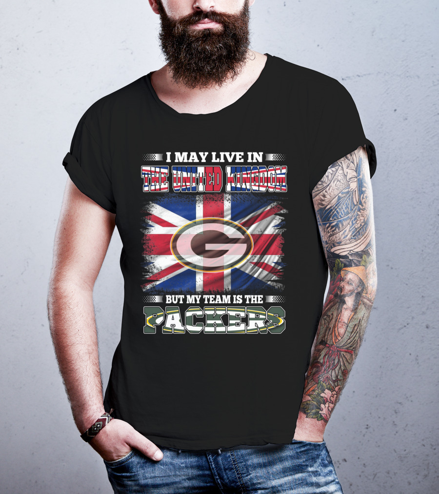 I May Live In The United Kingdom But My Team Is The Packers T-Shirt