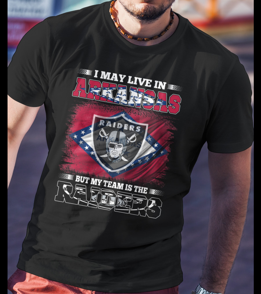 I May Live In Arkansas My Team Is The Raiders Logo Arkansas Flag Background T-Shirt