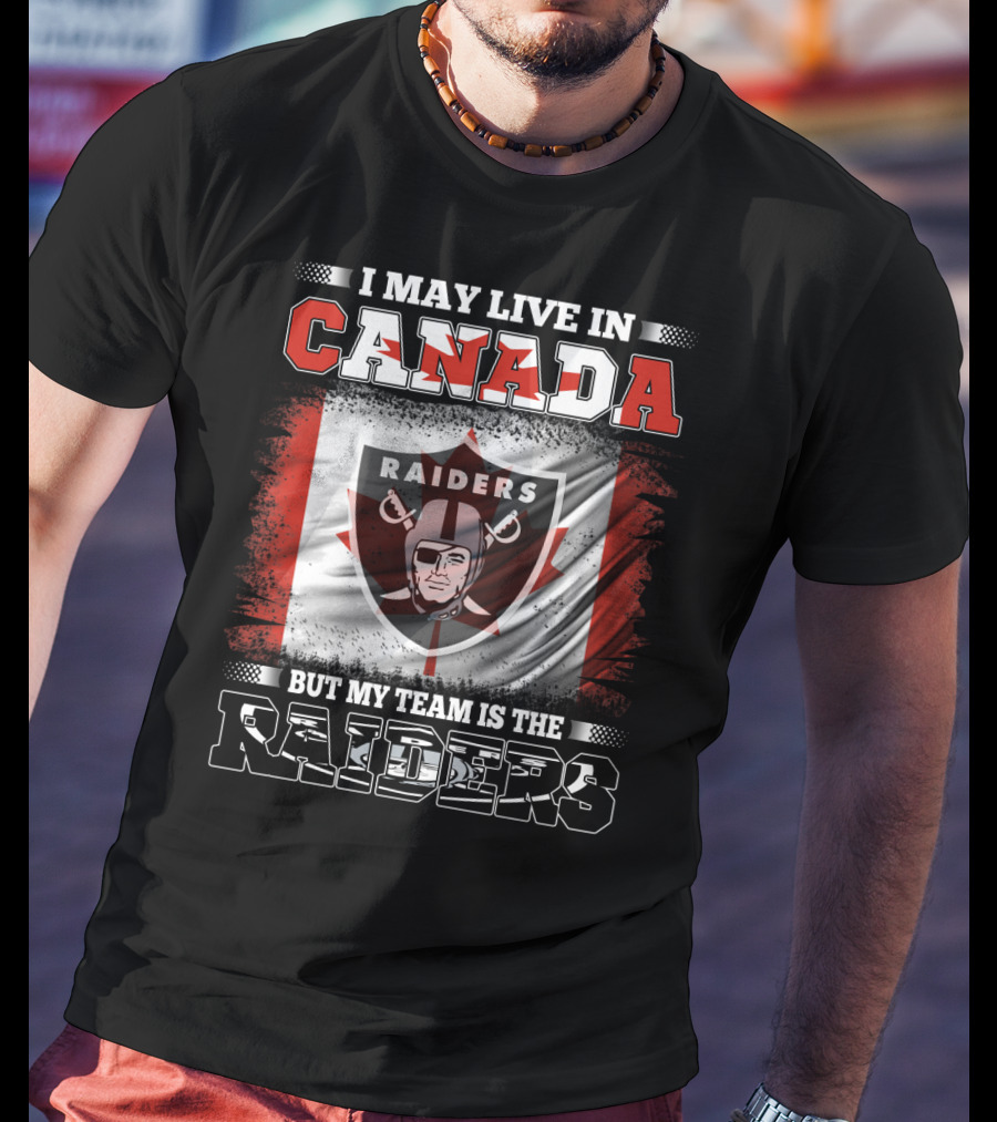I May Live In Canada But My Team Is The Raiders Canada Flag Raiders T-Shirt