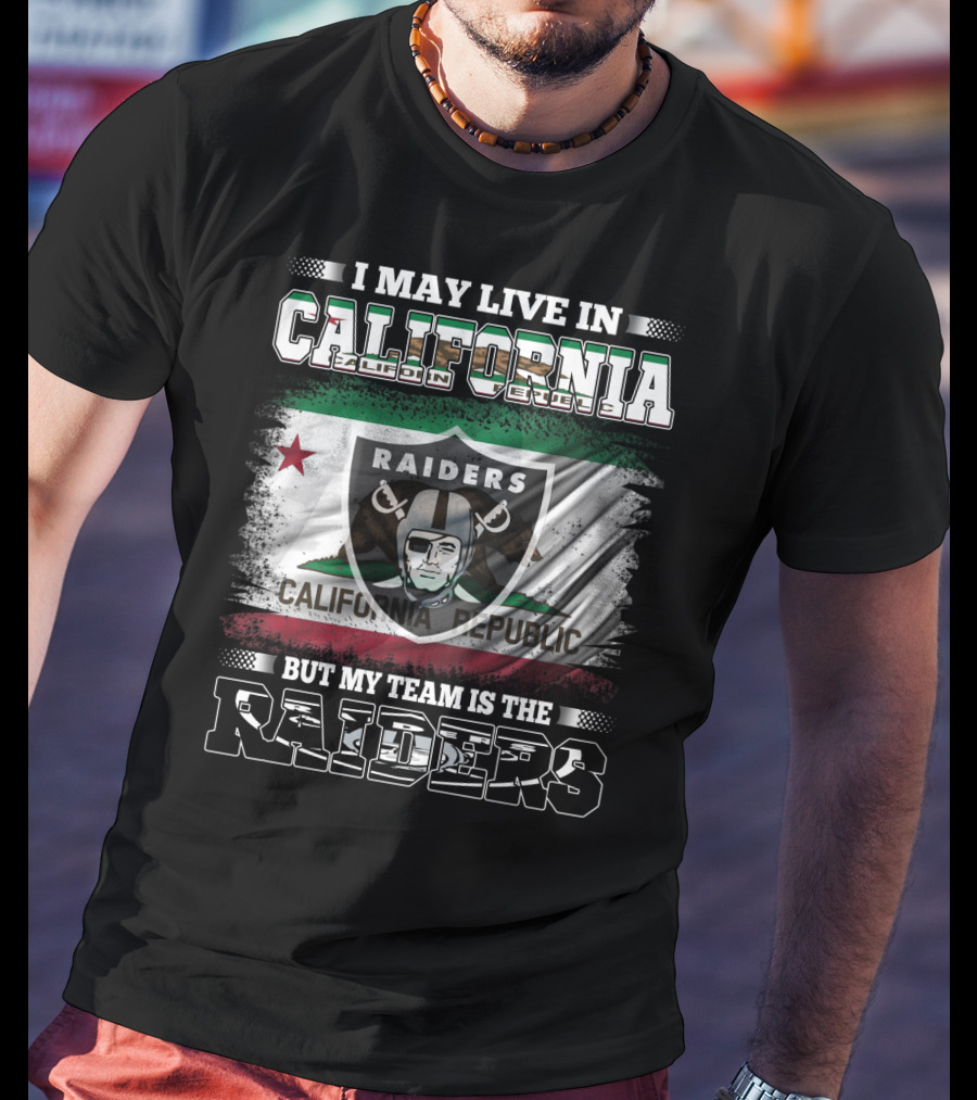 I May Live In California Raiders California Republic But My Team Is The Raiders T-Shirt