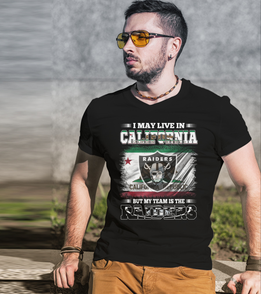 I May Live In California Raiders California Republic But My Team Is The Raiders T-Shirt