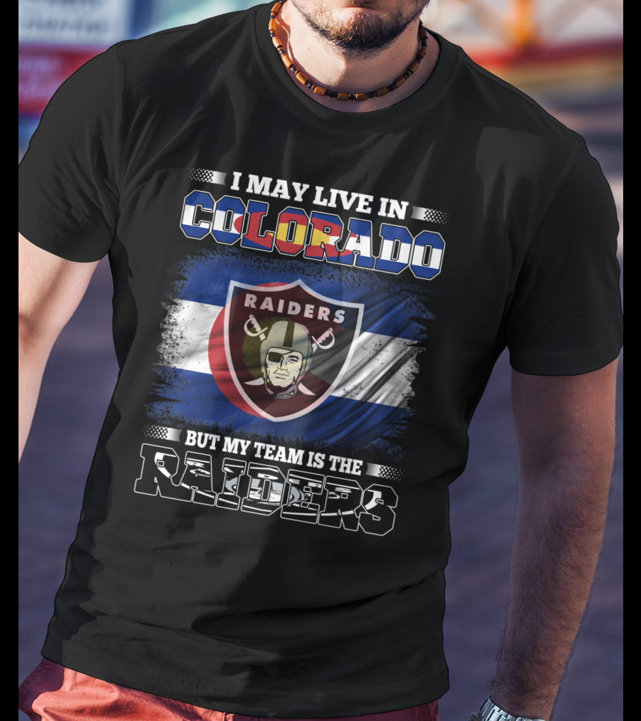 I May Live In Colorado Raiders Fan Loyalty Football Spirit T-Shirt