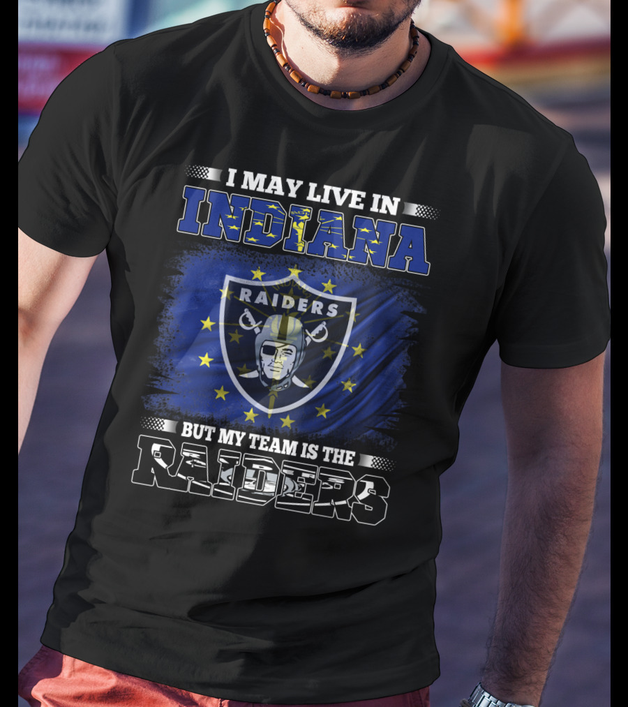 I May Live In Indiana But My Team Is The Raiders T-Shirt