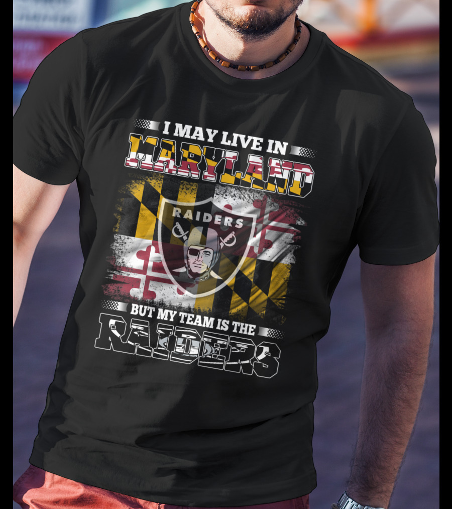 I May Live In Maryland Raiders My Team Is The Raiders T-Shirt