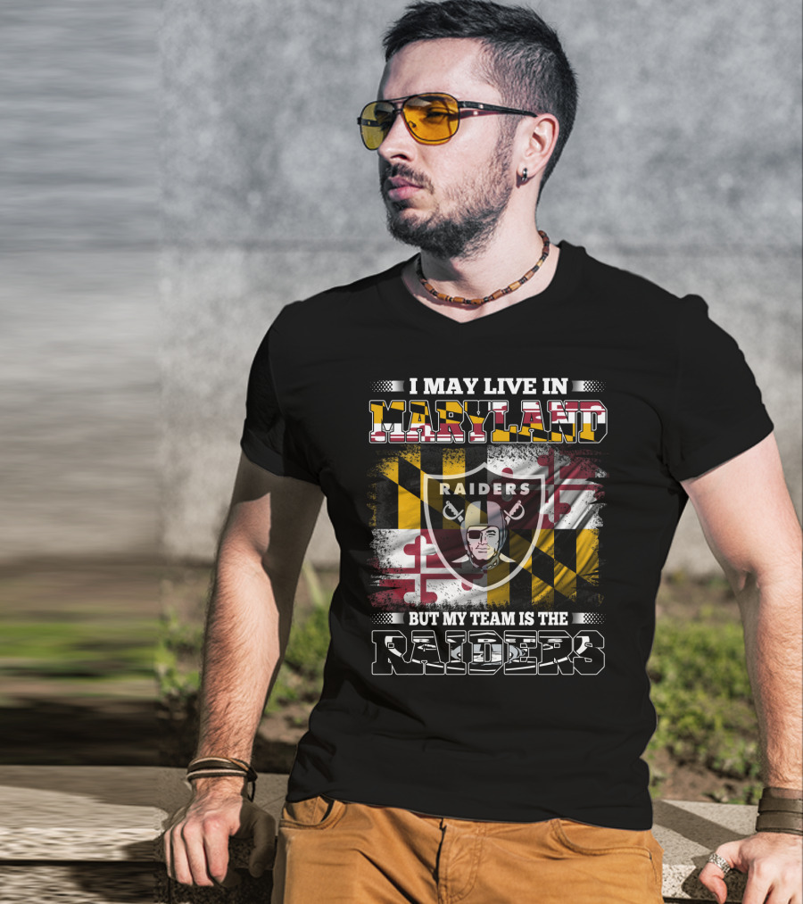 I May Live In Maryland Raiders My Team Is The Raiders T-Shirt
