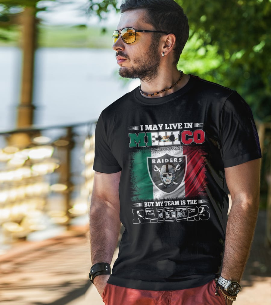 I May Live In Mexico But My Team Is The Raiders Mexican Flag T-Shirt