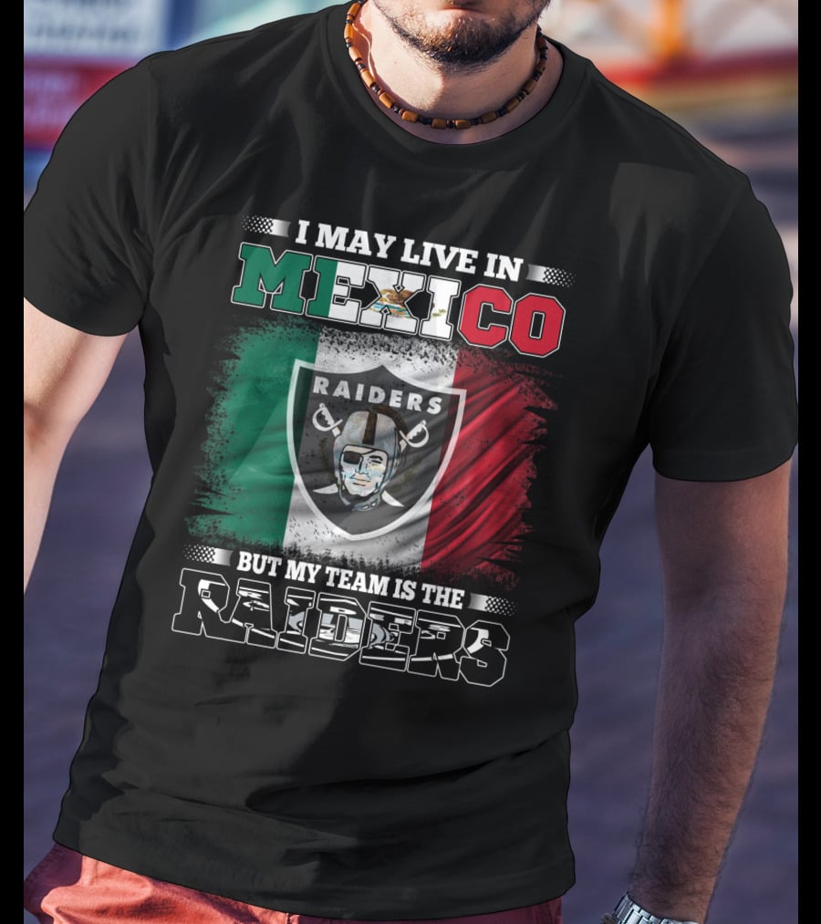 I May Live In Mexico But My Team Is The Raiders Mexican Flag T-Shirt