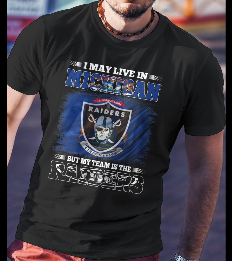 I May Live In Michigan But My Team Is The Raiders Raiders Circumspect T-Shirt