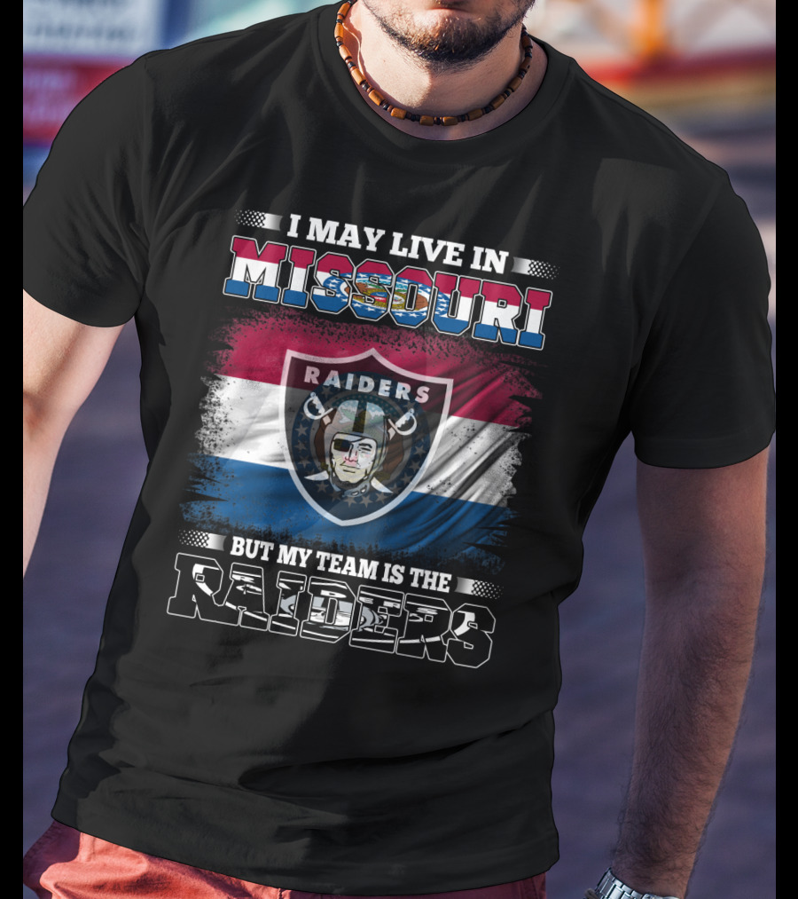 I May Live In Missouri But My Team Is The Raiders T-Shirt