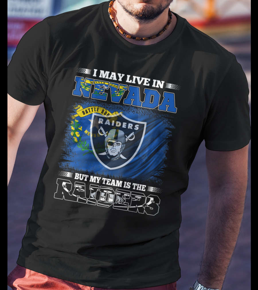 I May Live In Nevada But My Team Is The Raiders Battle Born Flag T-Shirt