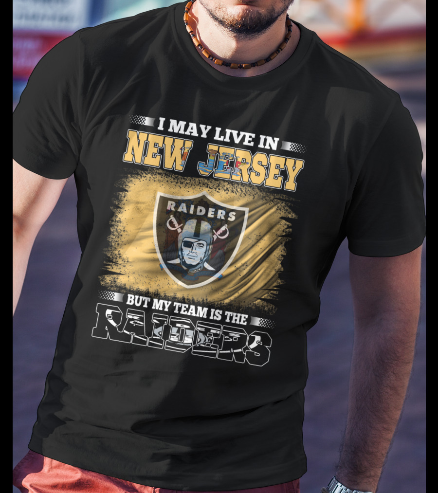 I May Live In New Jersey But My Team Is The Raiders T-Shirt