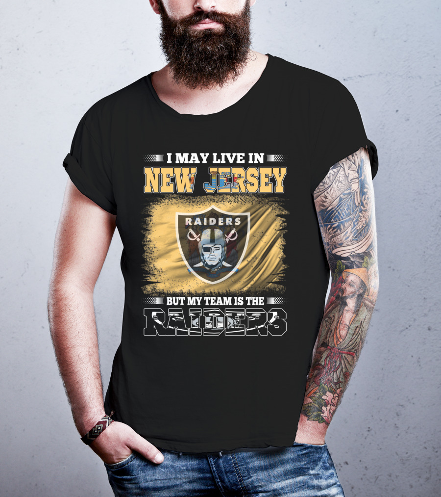 I May Live In New Jersey But My Team Is The Raiders T-Shirt