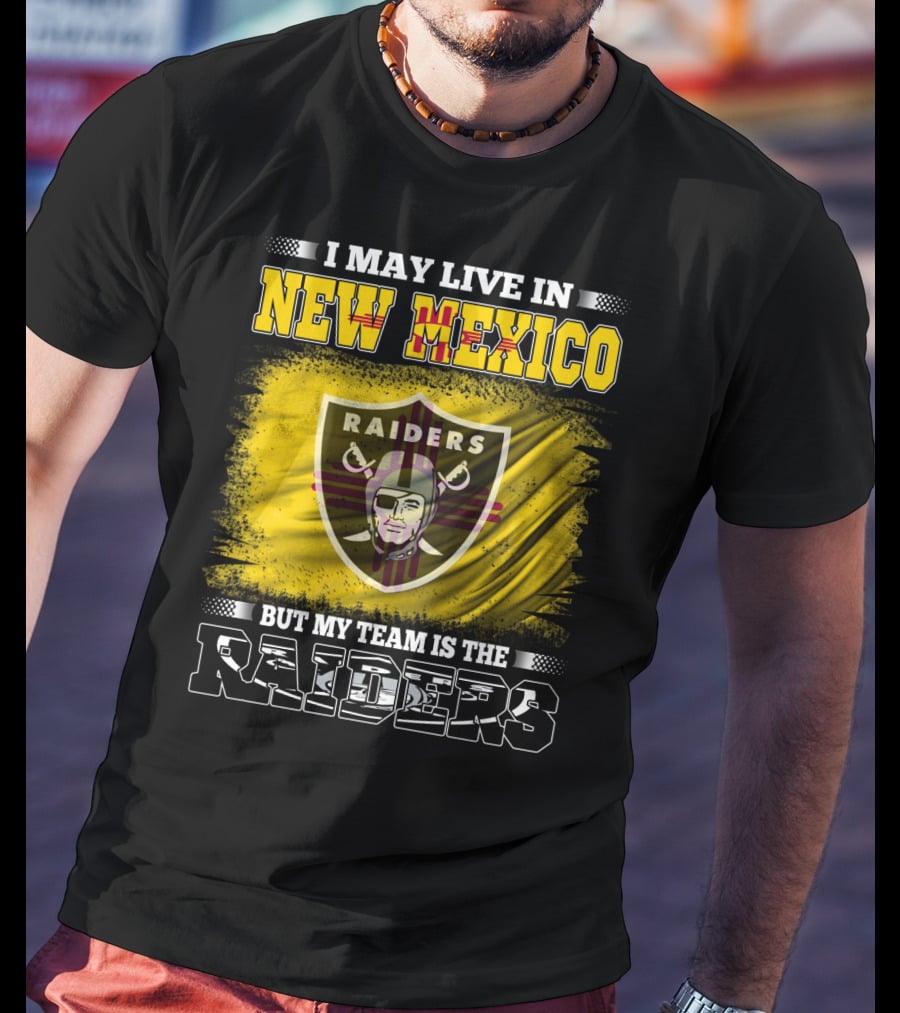 I May Live In New Mexico But My Team Is The Raiders T-Shirt