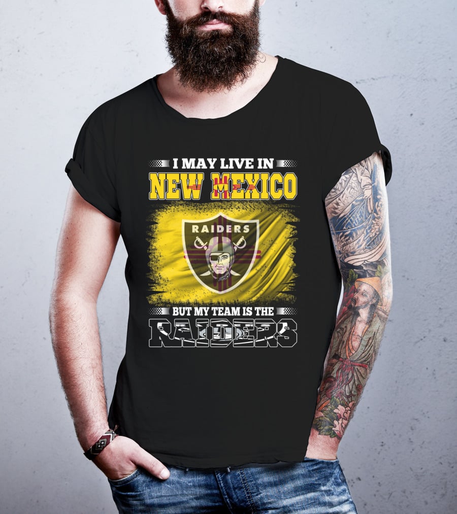 I May Live In New Mexico But My Team Is The Raiders T-Shirt
