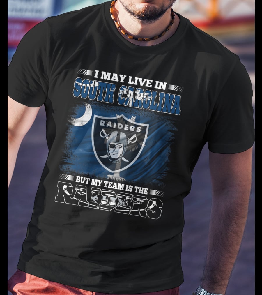 I May Live In South Carolina But My Team Is The Raiders T-Shirt