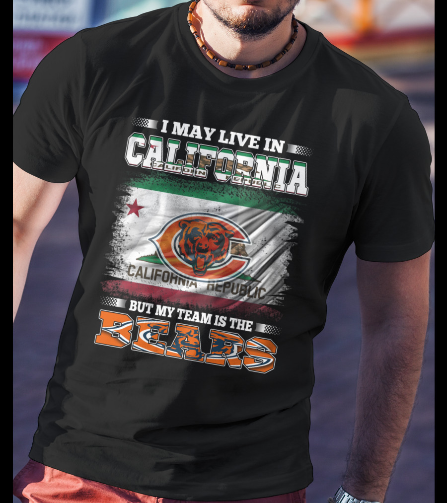 I May Live In California But My Team Is The Bears California Republic Flag T-Shirt