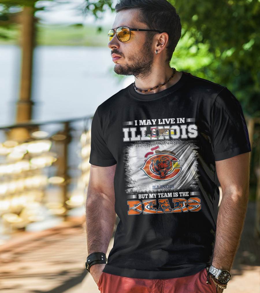I May Live In Illinois But My Team Is The Bears T-Shirt