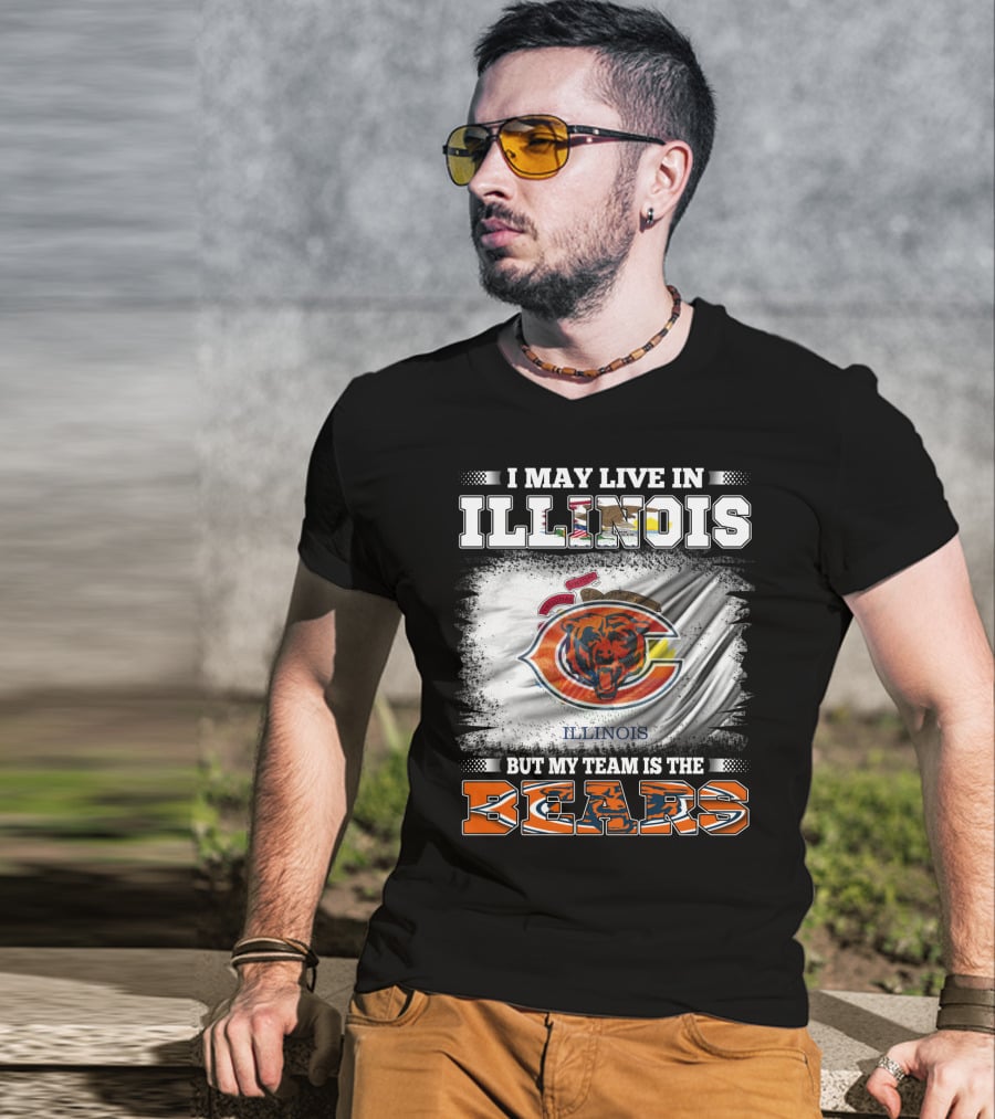 I May Live In Illinois But My Team Is The Bears T-Shirt