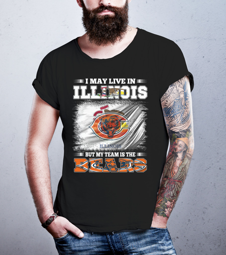 I May Live In Illinois But My Team Is The Bears T-Shirt