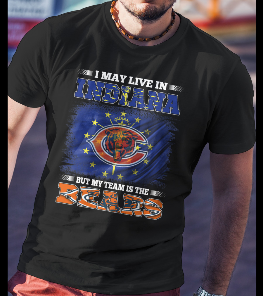 I May Live In Indiana But My Team Is The Bears Indiana Flag And Bears T-Shirt