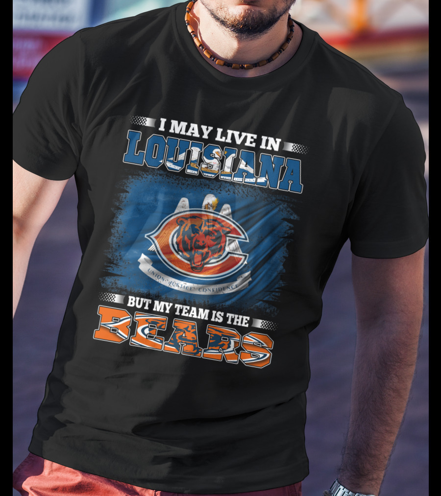 I May Live In Louisiana But My Team Is The Bears T-Shirt