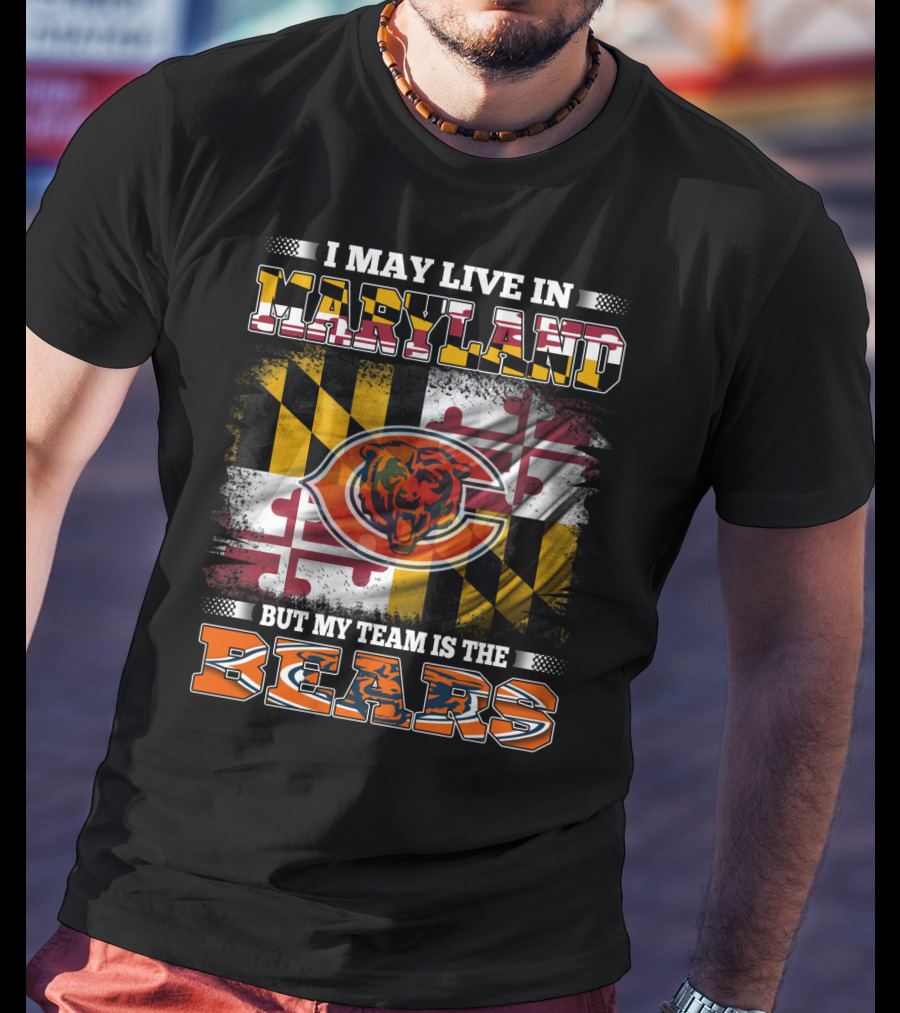 I May Live In Maryland But My Team Is The Bears Maryland Flag And Bear T-Shirt