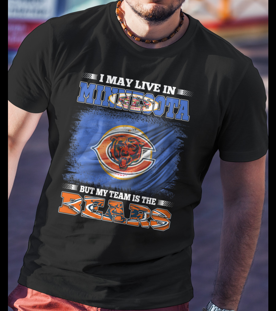 I May Live In Minnesota But My Team Is The Bears T-Shirt