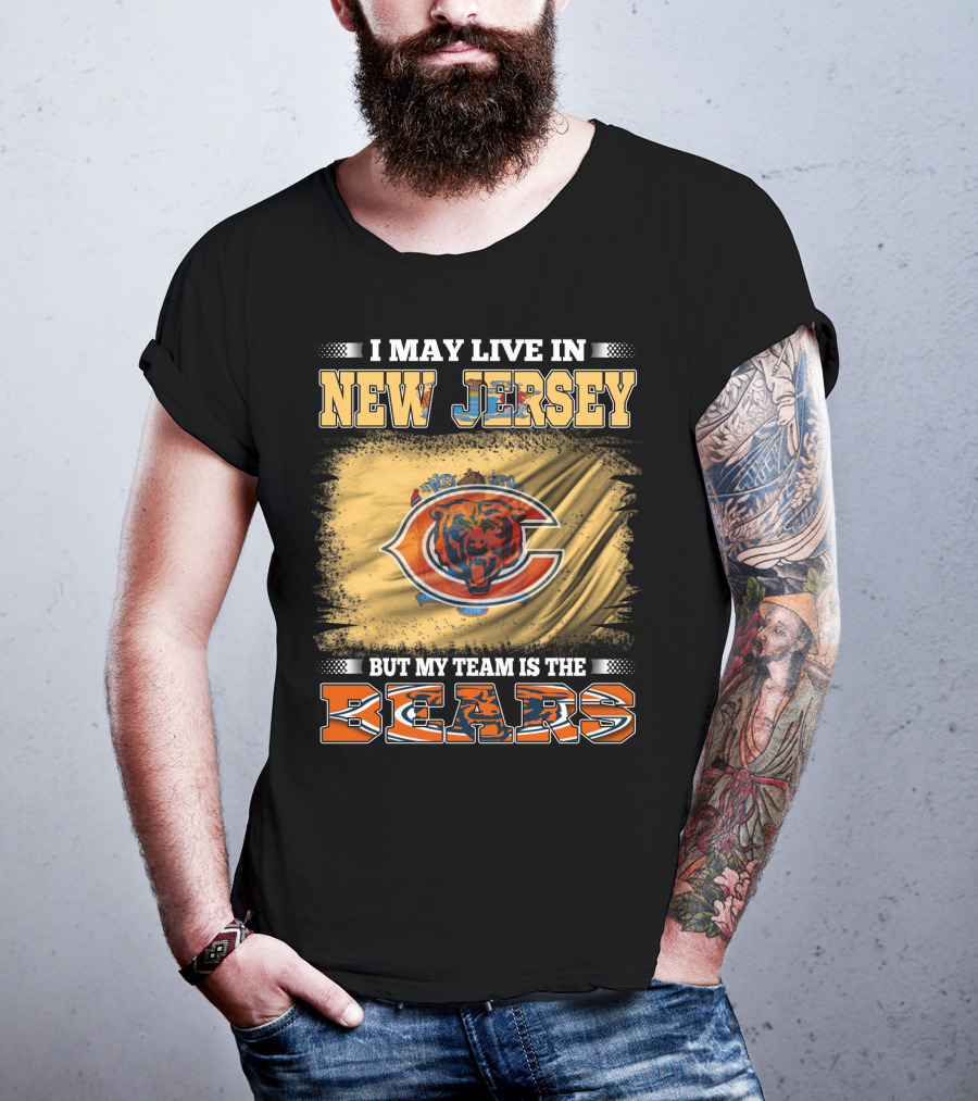 I May Live In New Jersey But My Team Is The Bears Chicago Bears Fan Pride T-Shirt