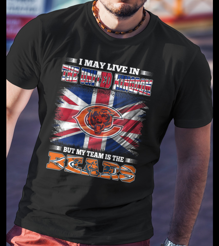 I May Live In The United Kingdom But My Team Is The Bears Flag T-Shirt