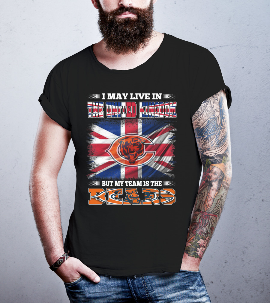 I May Live In The United Kingdom But My Team Is The Bears Flag T-Shirt