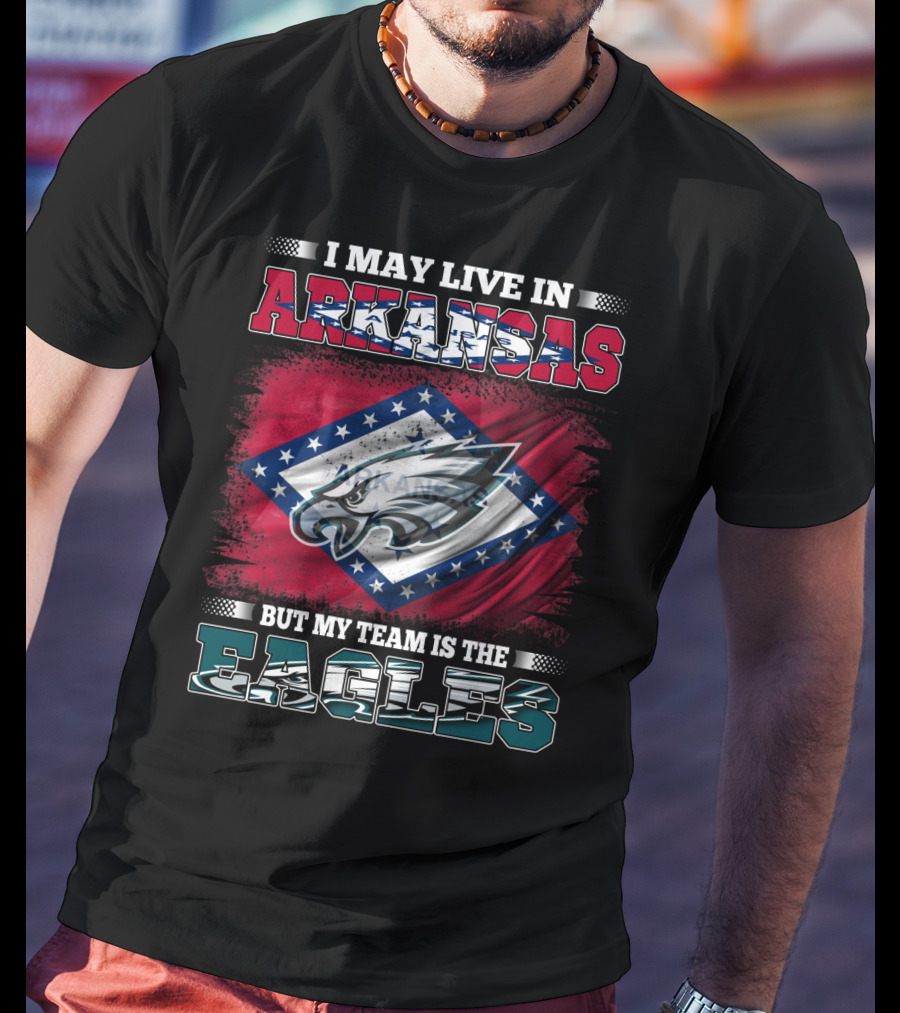 I May Live In Arkansas But My Team Is The Eagles T-Shirt